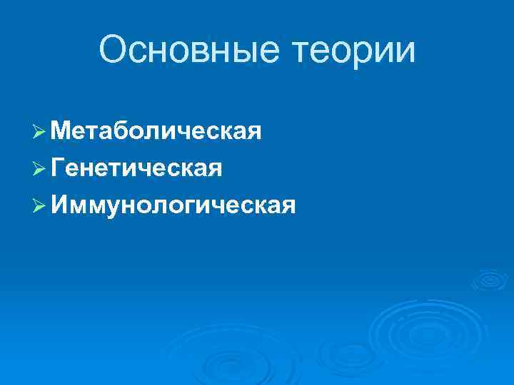 Основные теории Ø Метаболическая Ø Генетическая Ø Иммунологическая 