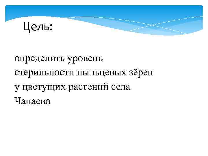 Цель: определить уровень стерильности пыльцевых зёрен у цветущих растений села Чапаево 