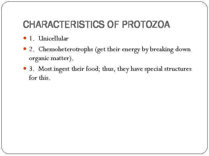 CHARACTERISTICS OF PROTOZOA 1. Unicellular 2. Chemoheterotrophs (get their energy by breaking down organic