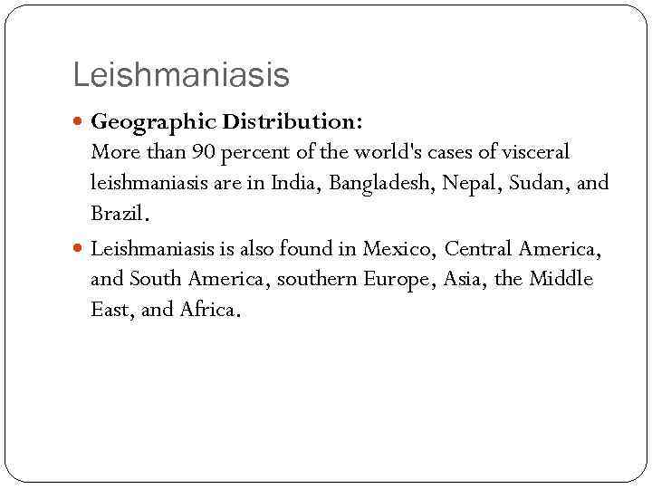 Leishmaniasis Geographic Distribution: More than 90 percent of the world's cases of visceral leishmaniasis