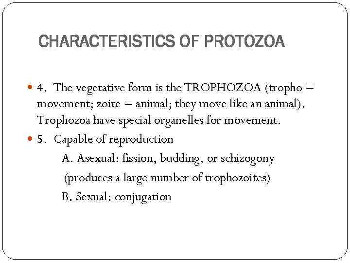CHARACTERISTICS OF PROTOZOA 4. The vegetative form is the TROPHOZOA (tropho = movement; zoite