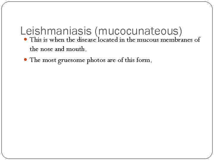 Leishmaniasis (mucocunateous) This is when the disease located in the mucous membranes of the
