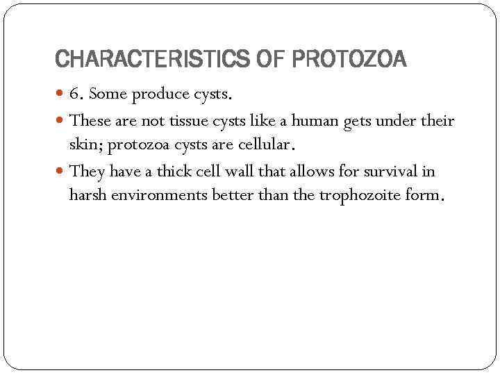 CHARACTERISTICS OF PROTOZOA 6. Some produce cysts. These are not tissue cysts like a