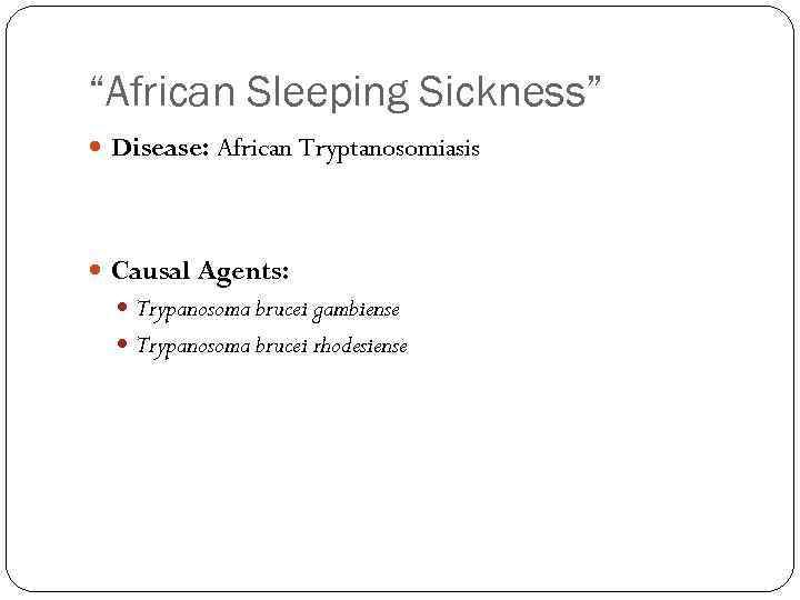 “African Sleeping Sickness” Disease: African Tryptanosomiasis Causal Agents: Trypanosoma brucei gambiense Trypanosoma brucei rhodesiense