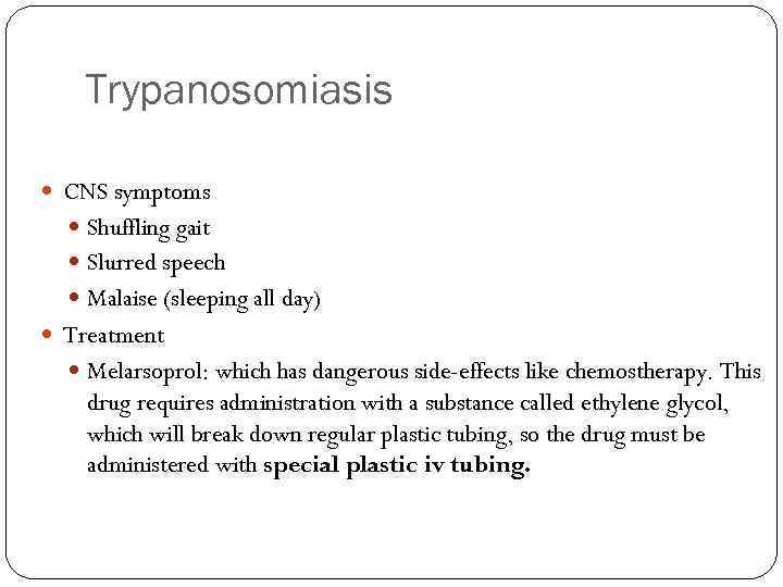 Trypanosomiasis CNS symptoms Shuffling gait Slurred speech Malaise (sleeping all day) Treatment Melarsoprol: which