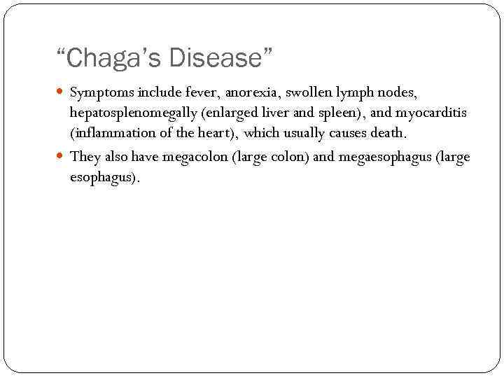 “Chaga’s Disease” Symptoms include fever, anorexia, swollen lymph nodes, hepatosplenomegally (enlarged liver and spleen),