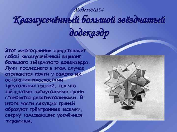 Модель№ 104 Квазиусечённый большой звёздчатый додекаэдр Этот многогранник представляет собой квазиусечённый вариант большого звёздчатого