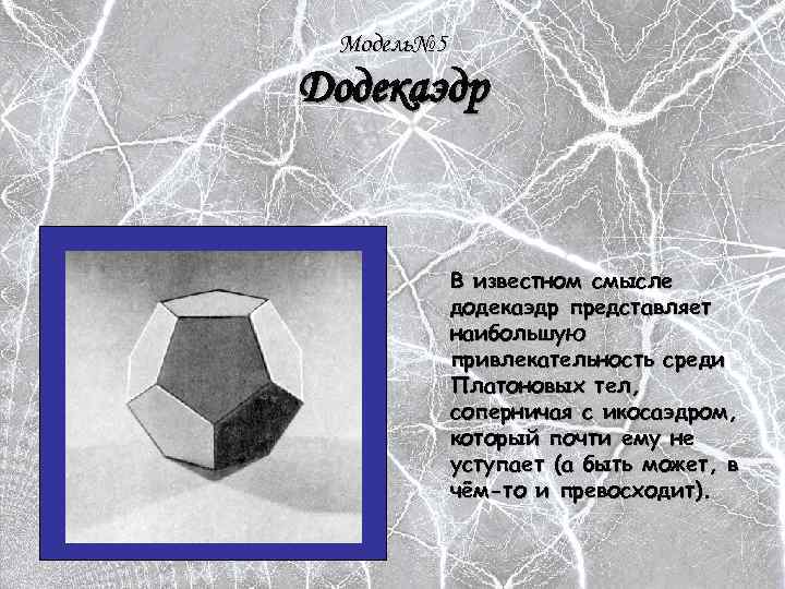 Модель№ 5 Додекаэдр В известном смысле додекаэдр представляет наибольшую привлекательность среди Платоновых тел, соперничая