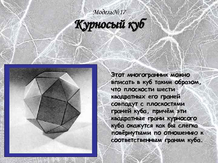 Модель№ 17 Курносый куб Этот многогранник можно вписать в куб таким образом, что плоскости