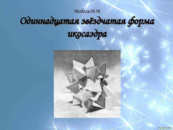 Модель№ 36 Одиннадцатая звёздчатая форма икосаэдра 