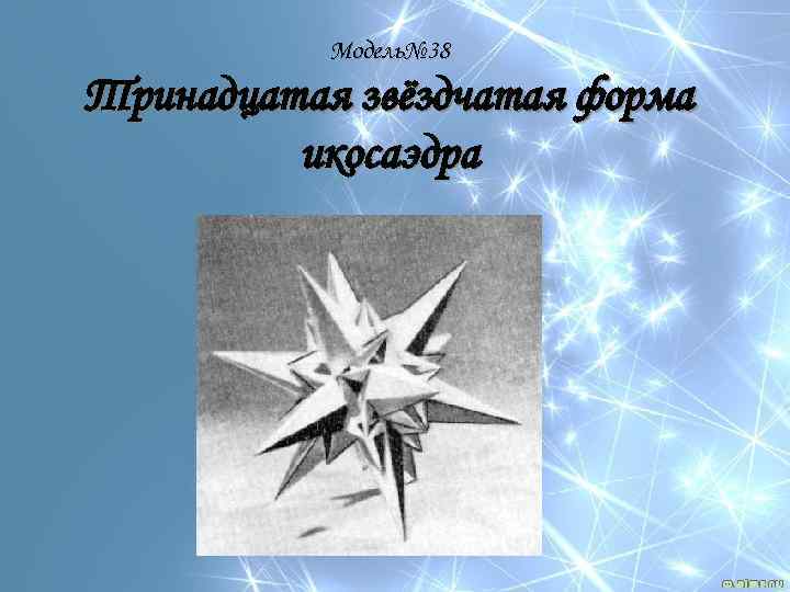 Модель№ 38 Тринадцатая звёздчатая форма икосаэдра 