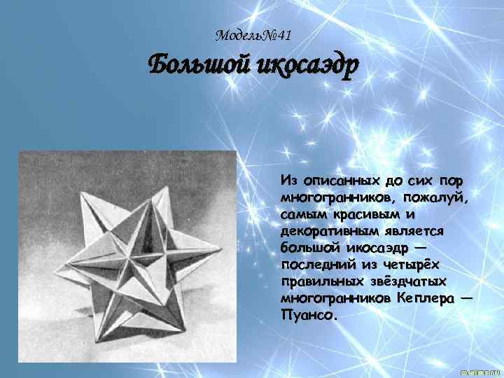 Модель№ 41 Большой икосаэдр Из описанных до сих пор многогранников, пожалуй, самым красивым и