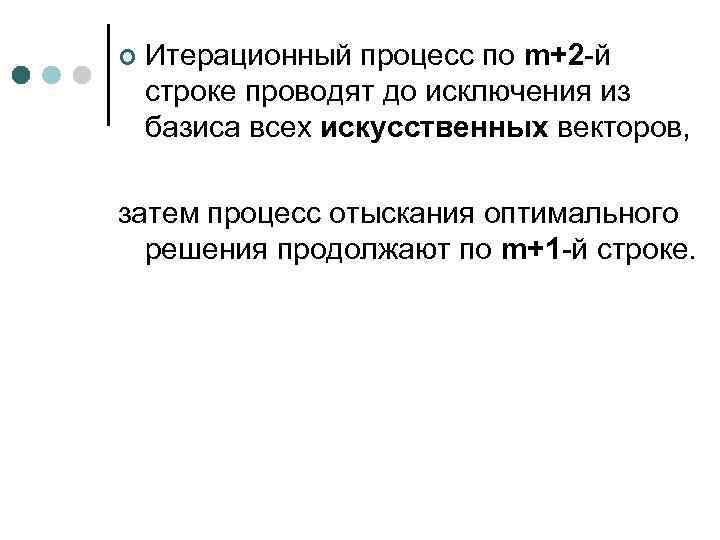 ¢ Итерационный процесс по m+2 -й строке проводят до исключения из базиса всех искусственных