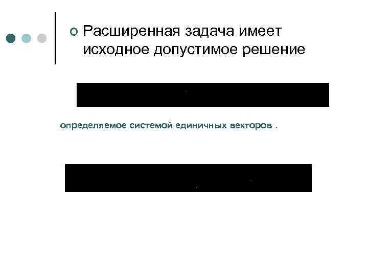 ¢ Расширенная задача имеет исходное допустимое решение определяемое системой единичных векторов. 