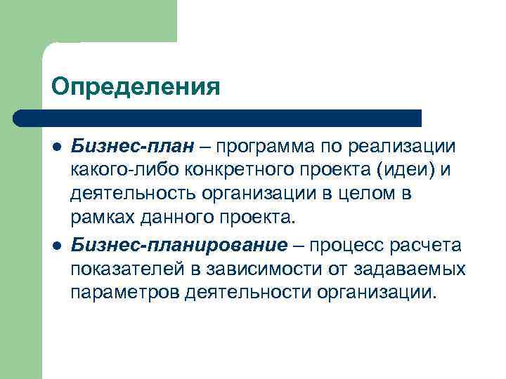 Определения l l Бизнес-план – программа по реализации какого либо конкретного проекта (идеи) и