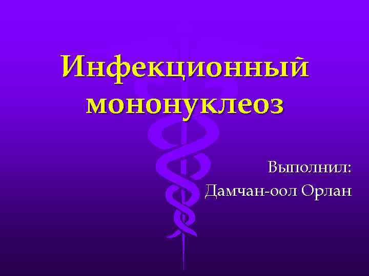 Инфекционный мононуклеоз Выполнил: Дамчан-оол Орлан 