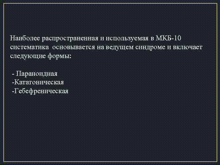 Наиболее распространенная и используемая в МКБ-10 систематика основывается на ведущем синдроме и включает следующие