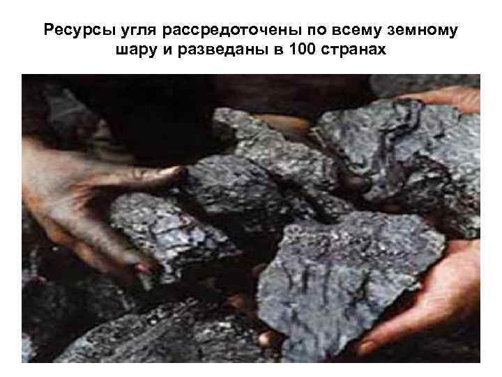 Ресурсы угля рассредоточены по всему земному шару и разведаны в 100 странах 