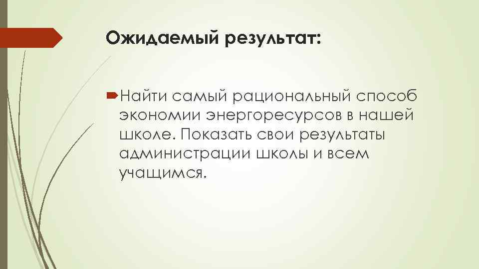 Ожидаемый результат: Найти самый рациональный способ экономии энергоресурсов в нашей школе. Показать свои результаты