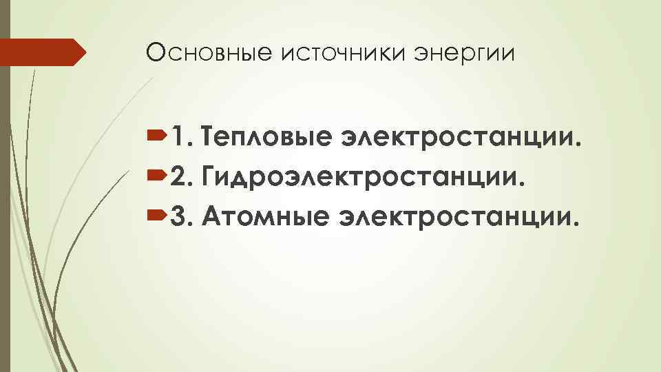 Основные источники энергии 1. Тепловые электростанции. 2. Гидроэлектростанции. 3. Атомные электростанции. 