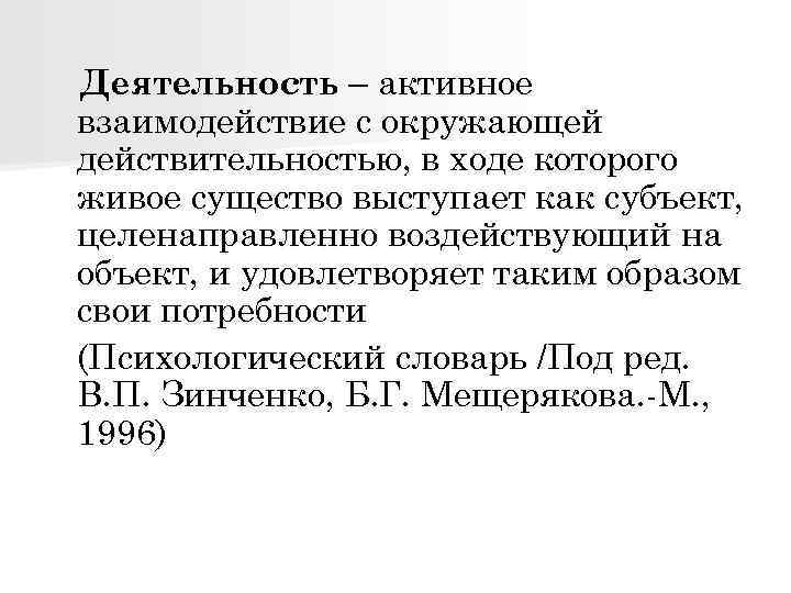  Деятельность – активное взаимодействие с окружающей действительностью, в ходе которого живое существо выступает