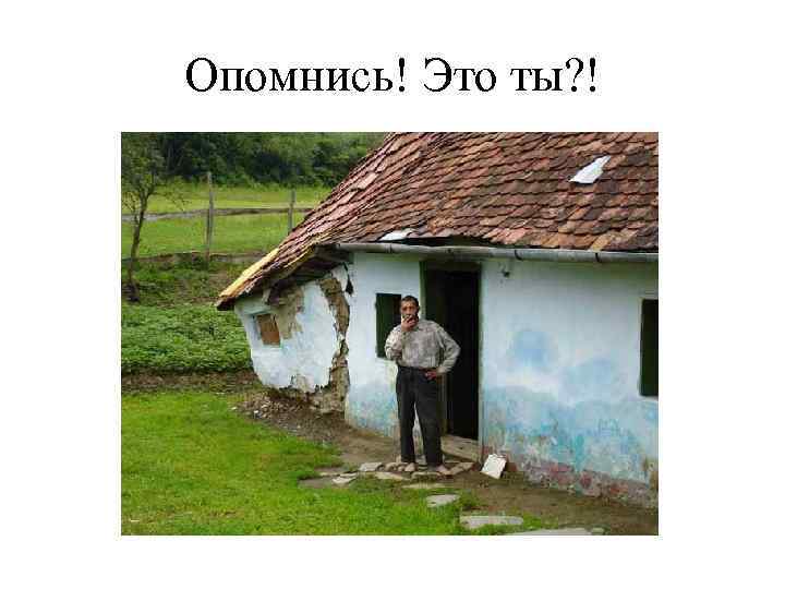 Опомнись! Это ты? ! 