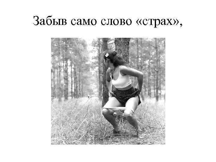 Забыв само слово «страх» , 