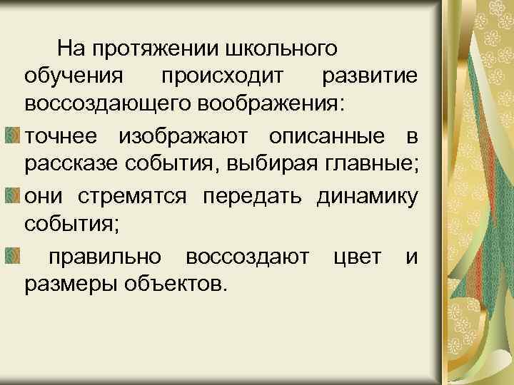 На протяжении школьного обучения происходит развитие воссоздающего воображения: точнее изображают описанные в рассказе события,