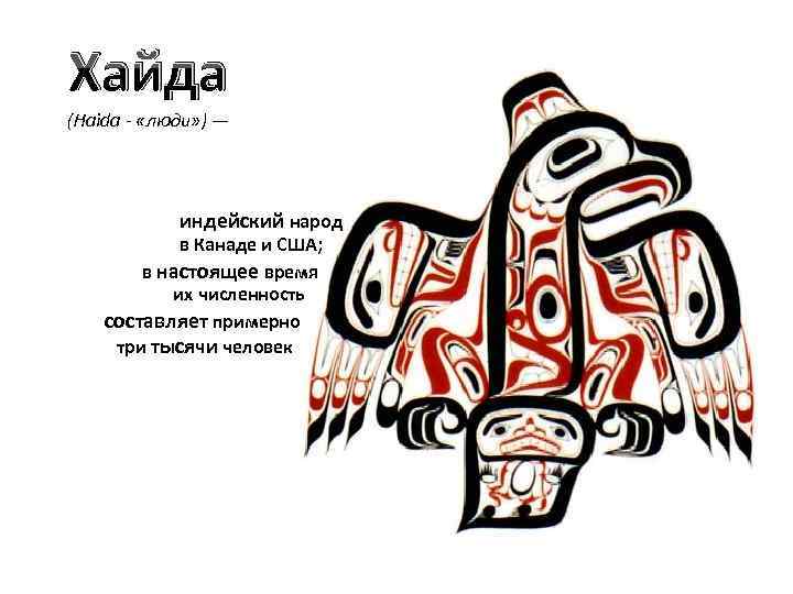 Хайда (Haida - «люди» ) — индейский народ в Канаде и США; в настоящее