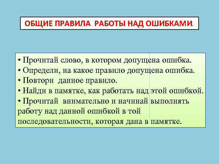 ОБЩИЕ ПРАВИЛА РАБОТЫ НАД ОШИБКАМИ. • Прочитай слово, в котором допущена ошибка. • Определи,