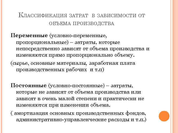 КЛАССИФИКАЦИЯ ЗАТРАТ В ЗАВИСИМОСТИ ОТ ОБЪЕМА ПРОИЗВОДСТВА Переменные (условно-переменные, пропорциональные) – затраты, которые непосредственно