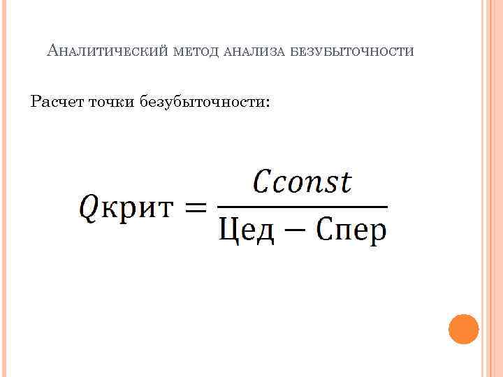 АНАЛИТИЧЕСКИЙ МЕТОД АНАЛИЗА БЕЗУБЫТОЧНОСТИ Расчет точки безубыточности: 