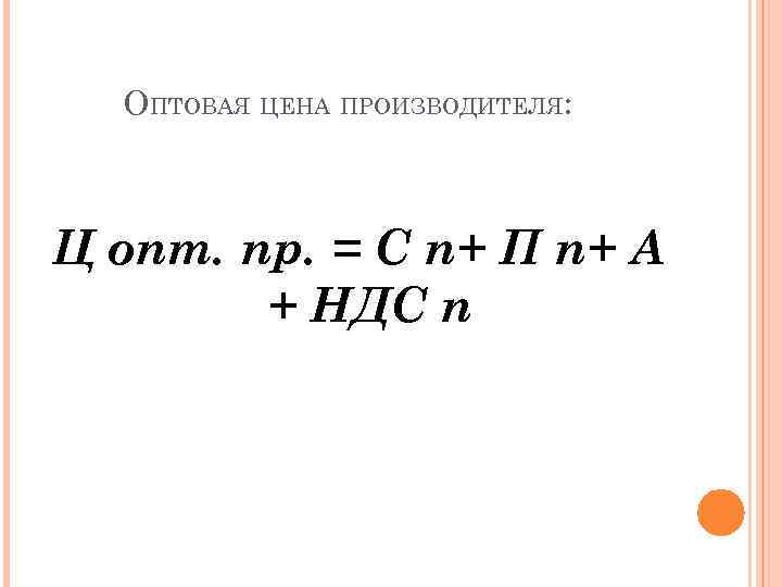 ОПТОВАЯ ЦЕНА ПРОИЗВОДИТЕЛЯ: Ц опт. пр. = С п+ П п+ А + НДС