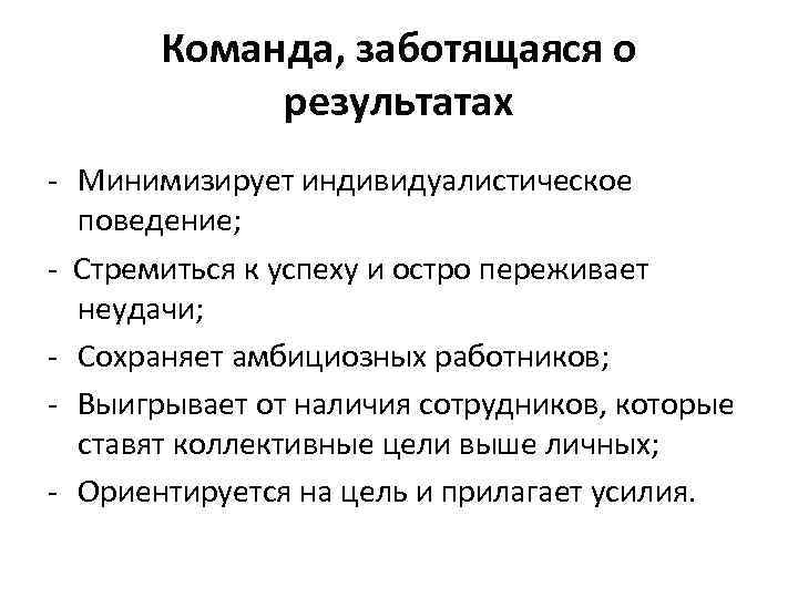 Команда, заботящаяся о результатах - Минимизирует индивидуалистическое поведение; - Стремиться к успеху и остро