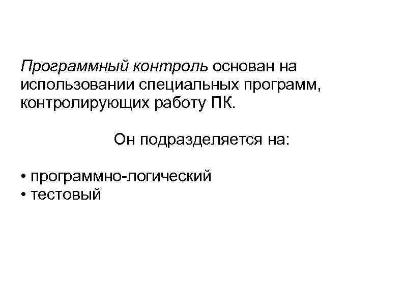 Программный контроль основан на использовании специальных программ, контролирующих работу ПК. Он подразделяется на: •