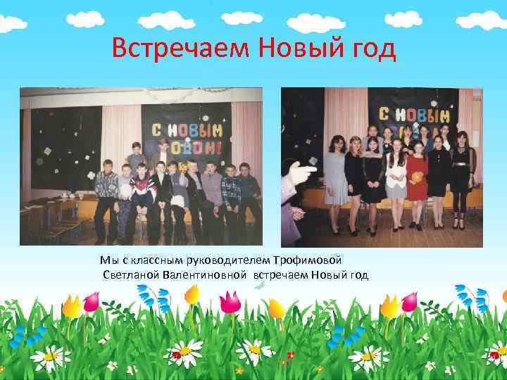 Встречаем Новый год Мы с классным руководителем Трофимовой Светланой Валентиновной встречаем Новый год 