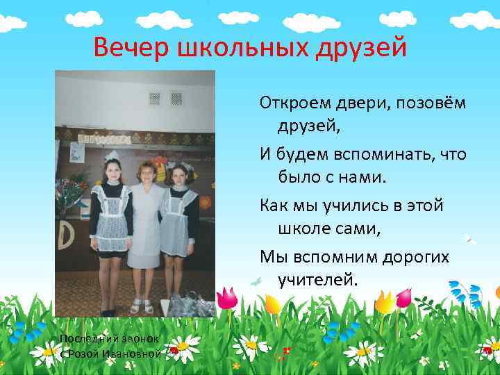 Вечер школьных друзей Откроем двери, позовём друзей, И будем вспоминать, что было с нами.