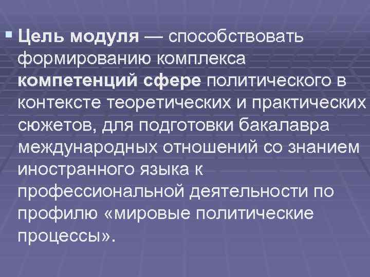 § Цель модуля — способствовать формированию комплекса компетенций сфере политического в контексте теоретических и