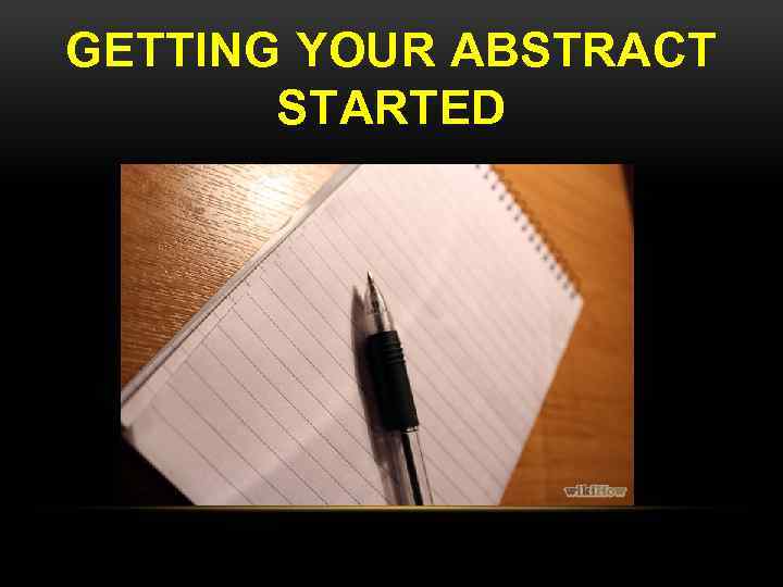 GETTING YOUR ABSTRACT STARTED 