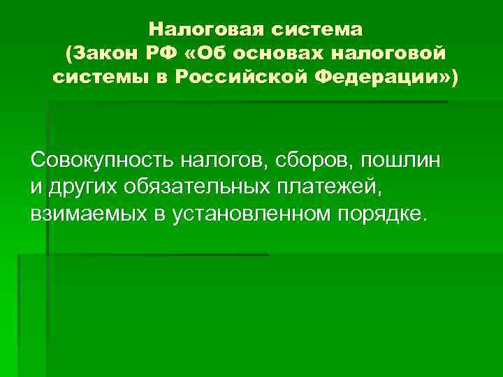 Налоговая система (Закон РФ «Об основах налоговой системы в Российской Федерации» ) Совокупность налогов,