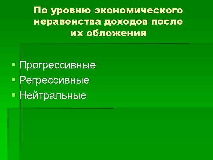 По уровню экономического неравенства доходов после их обложения § Прогрессивные § Регрессивные § Нейтральные