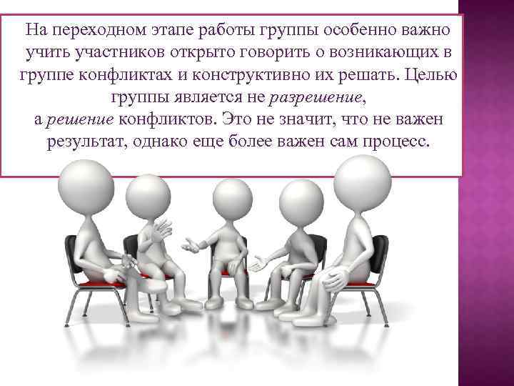  На переходном этапе работы группы особенно важно учить участников открыто говорить о возникающих