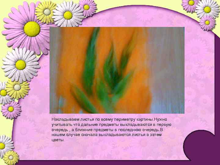 Накладываем листья по всему периметру картины. Нужно учитывать что дальние предметы выкладываются в первую