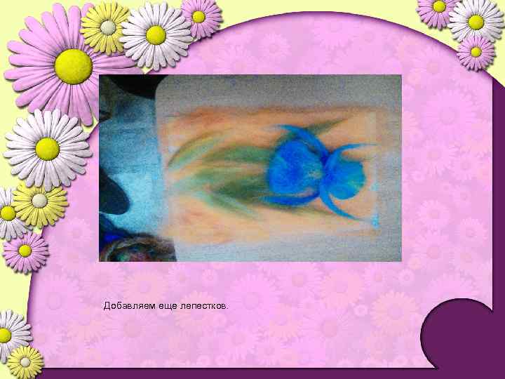 Добавляем еще лепестков. 