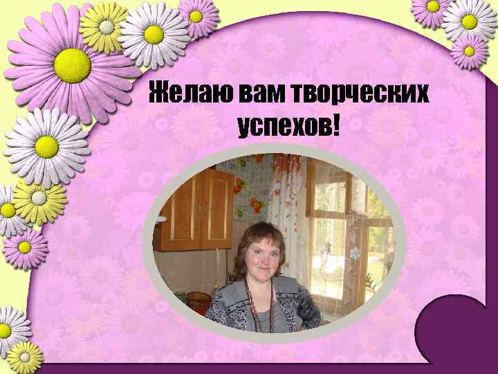 Желаю вам творческих успехов! 