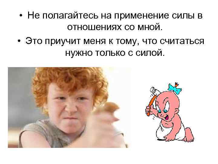  • Не полагайтесь на применение силы в отношениях со мной. • Это приучит
