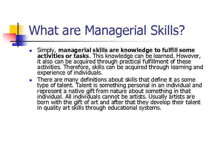 What are Managerial Skills? n n Simply, managerial skills are knowledge to fulfill some