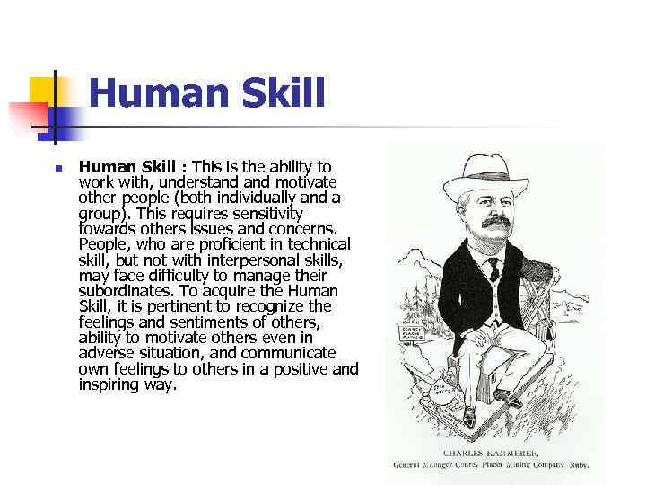 Human Skill n Human Skill : This is the ability to work with, understand