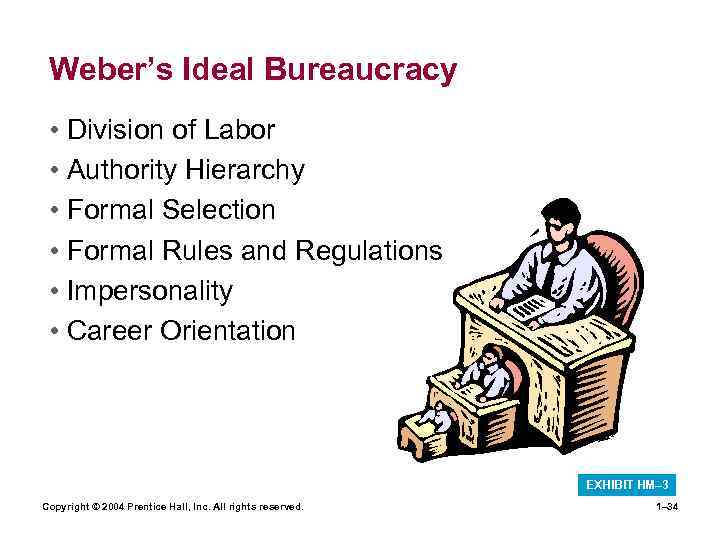 Weber’s Ideal Bureaucracy • Division of Labor • Authority Hierarchy • Formal Selection •