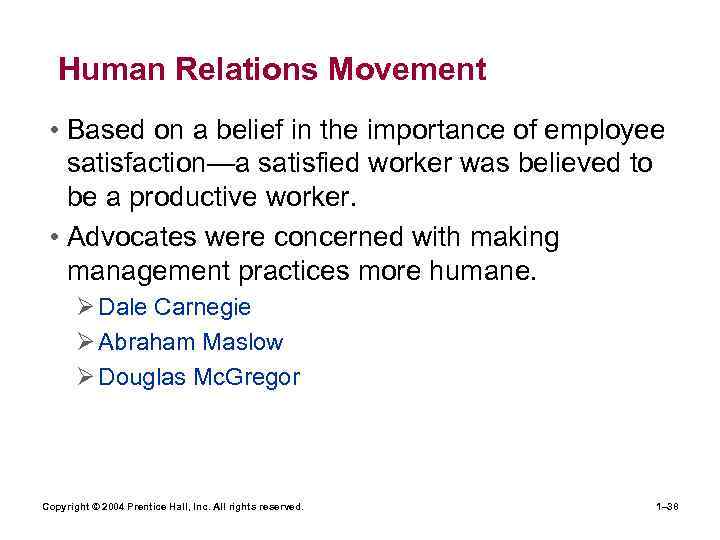 Human Relations Movement • Based on a belief in the importance of employee satisfaction—a